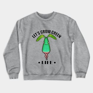 Let's Grow Green Life. Crewneck Sweatshirt